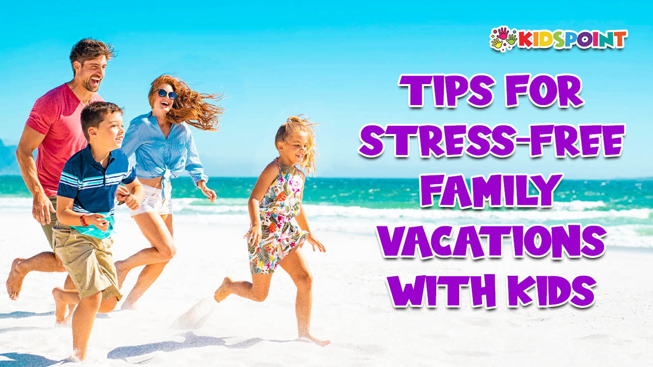 Tips for Stress-Free Family Vacations with Kids
