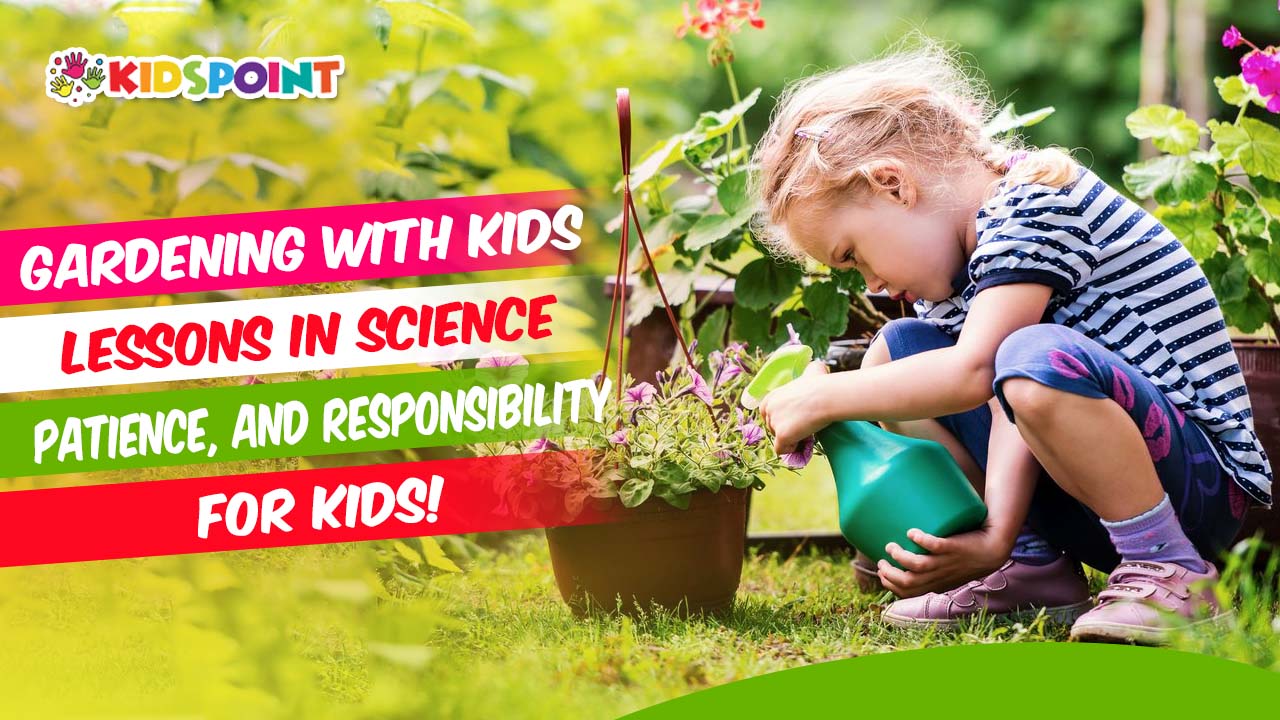 gardening with kids lessons in science, patience, and responsibility