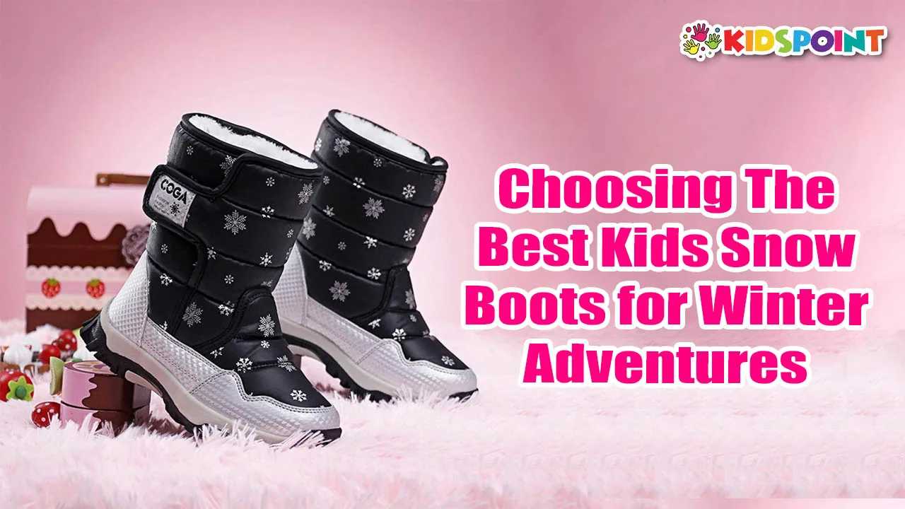 choosing the best kids snow boots for winter adventures