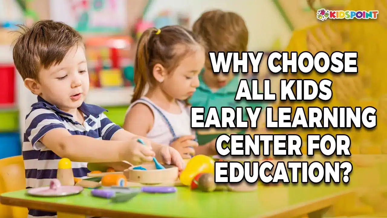 why choose all kids early learning center for education