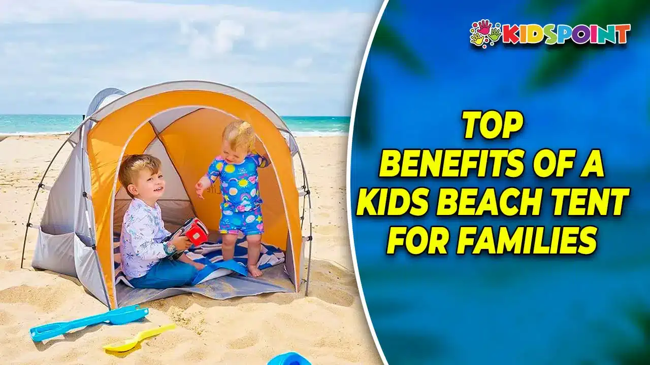 top benefits of a kids beach tent for families